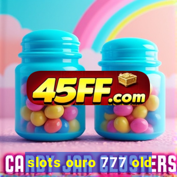 slots ouro 777 old